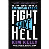 Fight Like Hell The Untold History of American Labor by Kelly, Kim, 9781982171063