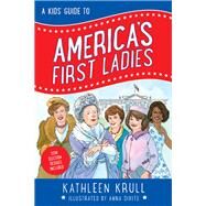 A Kids' Guide to America's First Ladies by Krull, Kathleen; Divito, Anna, 9780062381064