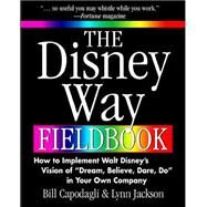 The Disney Way Fieldbook: How to Implement Walt Disneys Vision of Dream, Believe, Dare, Do in Your Own Company by Capodagli, Bill; Jackson, Lynn, 9780071361064
