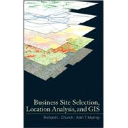 Business Site Selection, Location Analysis and GIS by Church, Richard L.; Murray, Alan T., 9780470191064
