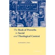 The Book of Proverbs in Social and Theological Context by Katharine J. Dell, 9780521121064