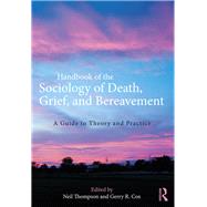 Handbook of the Sociology of Death, Grief, and Bereavement: A Guide to Theory and Practice by Thompson; Neil, 9781138201064