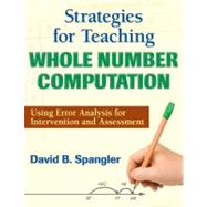 Strategies for Teaching Whole Number Computation : Using Error Analysis for Intervention and Assessment by David B. Spangler, 9781412981064