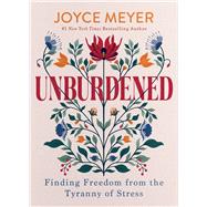 Unburdened Finding Freedom from the Tyranny of Stress by Meyer, Joyce, 9781546011064