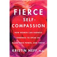Fierce Self-Compassion by Dr. Kristin Neff, 9780062991065