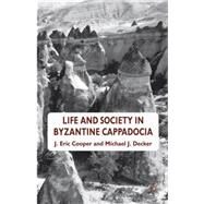 Life and Society in Byzantine Cappadocia by Cooper, J. Eric; Decker, Michael; Decker, Michael J., 9780230361065
