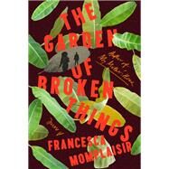 The Garden of Broken Things A novel by Momplaisir, Francesca, 9780593321065