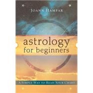 Astrology for Beginners : A Simple Way to Read Your Chart by Hampar, Joann, 9780738711065