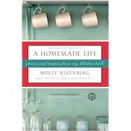A Homemade Life Stories and Recipes from My Kitchen Table by Wizenberg, Molly, 9781416551065