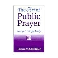 The Art of Public Prayer: Not for Clergy Only by Hoffman, Lawrence A., 9781893361065