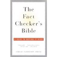The Fact Checker's Bible A Guide to Getting It Right by SMITH, SARAH HARRISON, 9780385721066