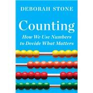 Counting How We Use Numbers to Decide What Matters by Stone, Deborah, 9781324091066
