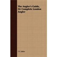 The Angler's Guide, or Complete London Angler by Salter, T. F., 9781409781066