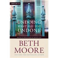 Undoing What Has You Undone by Moore, Beth, 9781496431066