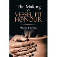 The Making of a Vessel Fit for Honour by Edwards, Manni, 9781984501066
