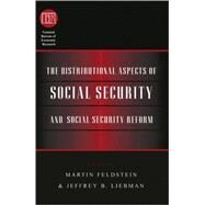 The Distributional Aspects of Social Security and Social Security Reform by Feldstein, Martin S.; Liebman, Jeffrey B., 9780226241067