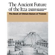 The Ancient Future of the Itza: The Book of Chilam Balam of Tizimin by Edmonson, Munro S., 9780292721067