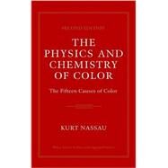 The Physics and Chemistry of Color The Fifteen Causes of Color by Nassau, Kurt, 9780471391067