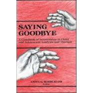 Saying Goodbye: A Casebook of Termination in Child and Adolescent Analysis and Therapy by Schmukler; Anita G., 9780881631067