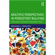 Multiple Perspectives in Persistent Bullying: Capturing and listening to young peoples voices by Green; Deborah, 9781138961067
