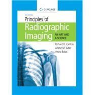 Principles of Radiographic Imaging An Art and a Science by Carlton, Richard R.; Adler, Arlene M.; Balac, Vesna, 9781337711067