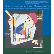 The Soundscape of Modernity Architectural Acoustics and the Culture of Listening in America, 1900-1933 by Thompson, Emily, 9780262701068