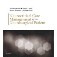 Neurocritical Care Management of the Neurosurgical Patient by Kumar, Monisha, M.D.; Kofke, W. Andrew, M.D.; Levine, Joshua M., M.D.; Schuster, James, M.D., Ph.D., 9780323321068