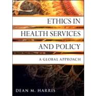 Ethics in Health Services and Policy : A Global Approach by Harris, Dean M., 9780470531068