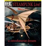 Steampunk Live! : A Retrofuturist Dream by Oliver Lowe<R>Edited by V. Vale, 9780977441068