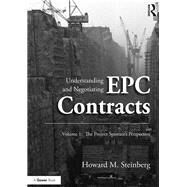 Understanding and Negotiating EPC Contracts, Volume 1: The Project Sponsor's Perspective by Steinberg,Howard M., 9781472411068