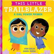 This Little Trailblazer A Girl Power Primer by Holub, Joan; Roode, Daniel, 9781534401068