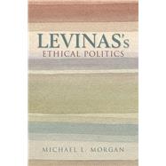 Levinas's Ethical Politics by Morgan, Michael L., 9780253021069