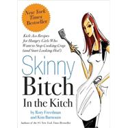Skinny Bitch in the Kitch Kick-Ass Solutions for Hungry Girls Who Want to Stop Cooking Crap (and Start Looking Hot!) by Freedman, Rory; Barnouin, Kim, 9780762431069