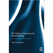 The Politics of Trauma and Peace-Building: Lessons from Northern Ireland by McGrattan; Cillian, 9780815371069