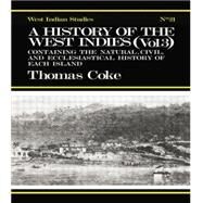 A History of the West Indies: Containing the Natural, Civil and Ecclesiastical History of Each Island by Coke,Thomas, 9781138011069