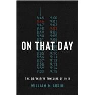 On That Day The Definitive Timeline of 9/11 by Arkin, William M., 9781541701069