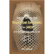 Comment Survivre  Un Traumatisme motionnel Et Au Cancer Ma Aid Plus Tard Dans La Vie En Prose by Fontenla, Mario, 9781984571069