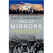 Hall of Mirrors The Great Depression, the Great Recession, and the Uses-and Misuses-of History by Eichengreen, Barry, 9780190621070