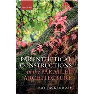 Parenthetical Constructions in the Parallel Architecture by Jackendoff, Ray, 9780198951070