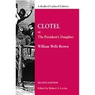 Clotel Or, The President's Daughter: A Narrative of Slave Life in the United States by Brown, William Wells Wells; Levine, Robert, 9780312621070