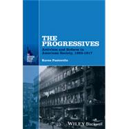 The Progressives Activism and Reform in American Society, 1893 - 1917 by Pastorello, Karen, 9781118651070