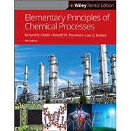 Elementary Principles of Chemical Processes [Rental Edition] by Felder, Richard M.; Rousseau, Ronald W.; Bullard, Lisa G., 9781119571070