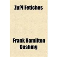 Zuni Fetiches by Cushing, Frank Hamilton, 9781153751070
