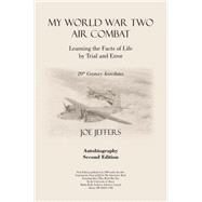 My World War Two Air Combat: Learning the Facts of Life by Trial And Error by JEFFERS JOE M, 9781412201070