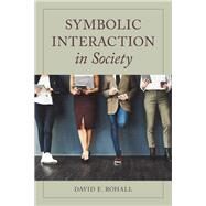 Symbolic Interaction in Society by Rohall, David E., 9781538101070