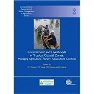 Environment and Livelihoods in Tropical Coastal Zones : Managing Agriculture-Fishery-Aquaculture Conflicts by C. T. Hoanh; T. P. Tuong; J. W. Gowing; B. Hardy, 9781845931070