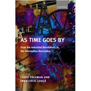 As Time Goes By From the Industrial Revolutions to the Information Revolution by Freeman, Chris; Lou, Francisco, 9780199241071