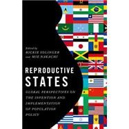 Reproductive States Global Perspectives on the Invention and Implementation of Population Policy by Solinger, Rickie; Nakachi, Mie, 9780199311071