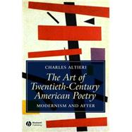 The Art of Twentieth-Century American Poetry Modernism and After by Altieri, Charles, 9781405121071