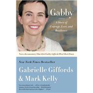 Gabby A Story of Courage, Love and Resilience by Giffords, Gabrielle; Kelly, Mark; Zaslow, Jeffrey, 9781451661071